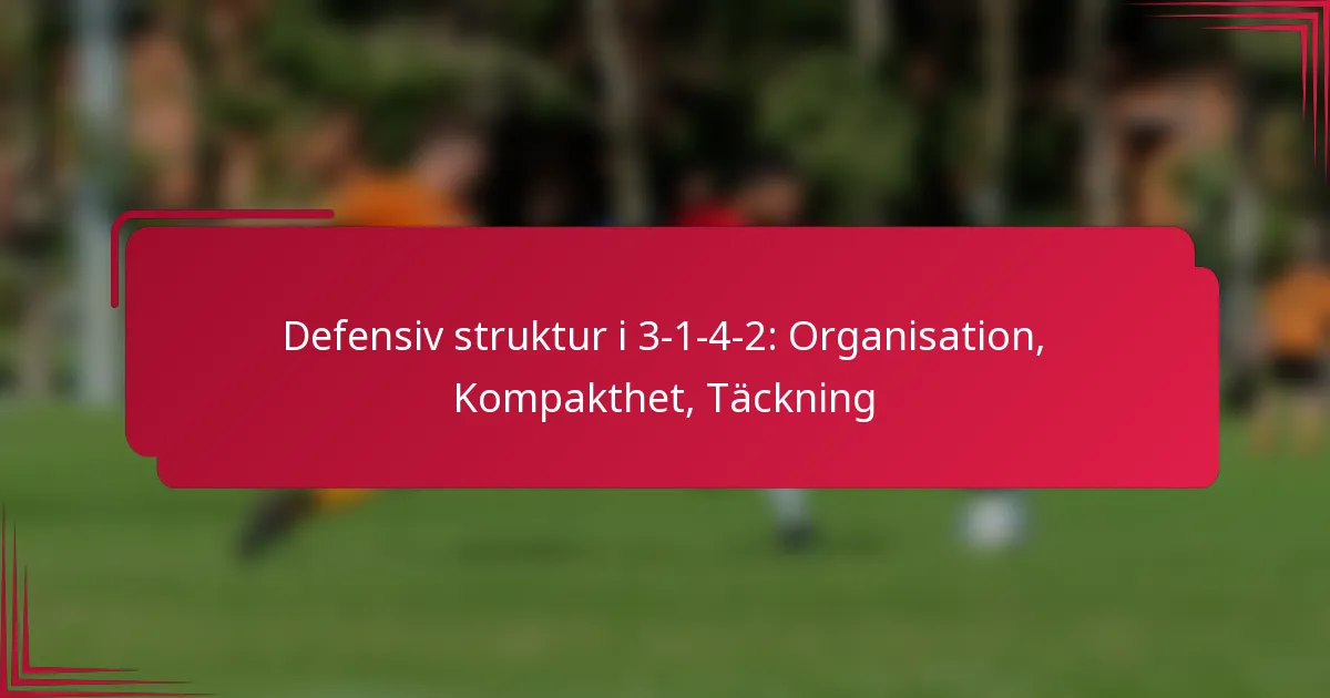 Defensiv struktur i 3-1-4-2: Organisation, Kompakthet, Täckning