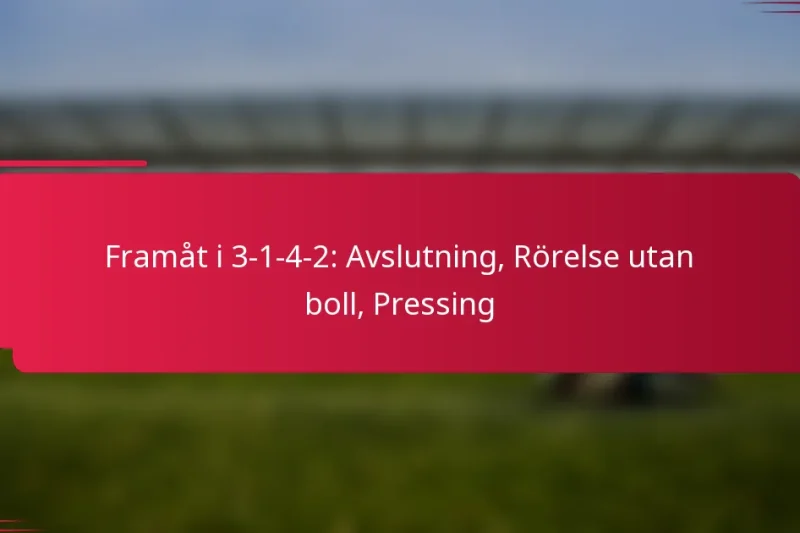 Framåt i 3-1-4-2: Avslutning, Rörelse utan boll, Pressing