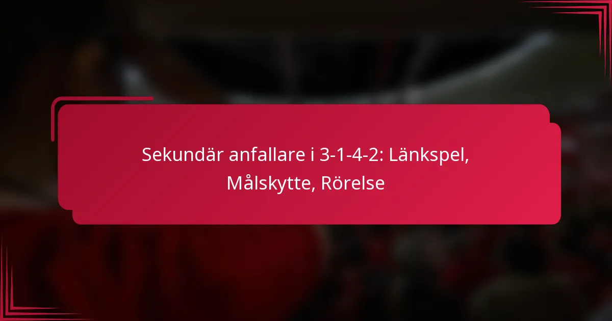 You are currently viewing Sekundär anfallare i 3-1-4-2: Länkspel, Målskytte, Rörelse