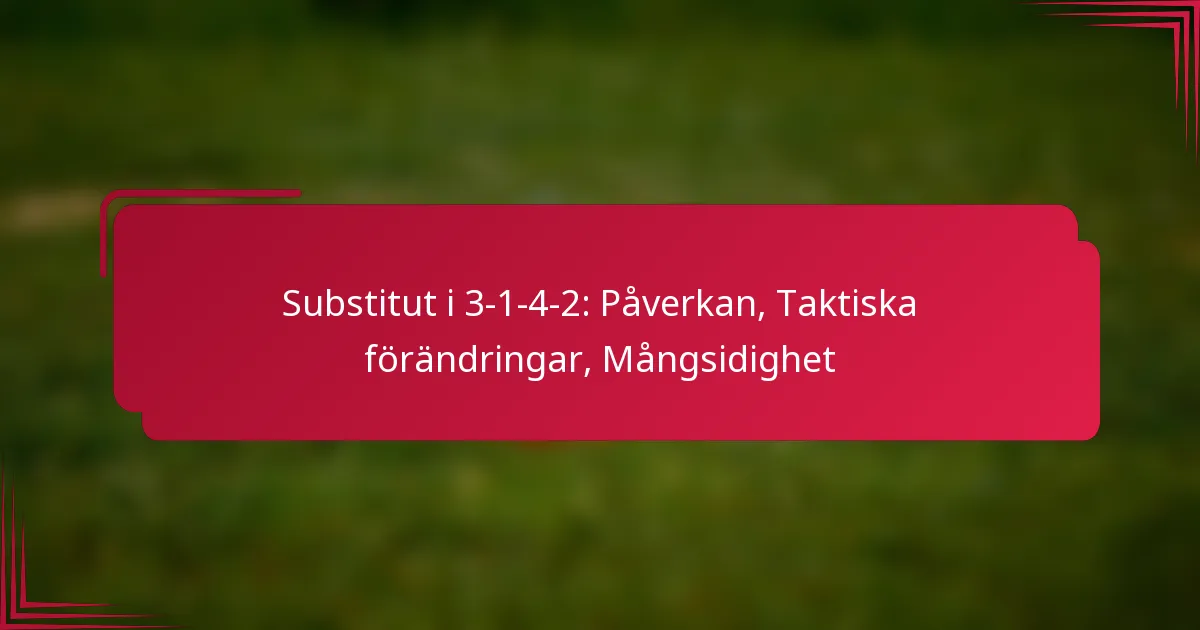 You are currently viewing Substitut i 3-1-4-2: Påverkan, Taktiska förändringar, Mångsidighet