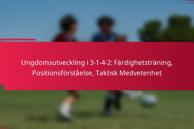 Ungdomsutveckling i 3-1-4-2: Färdighetsträning, Positionsförståelse, Taktisk Medvetenhet