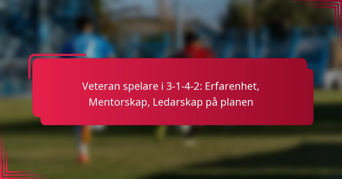You are currently viewing Veteran spelare i 3-1-4-2: Erfarenhet, Mentorskap, Ledarskap på planen