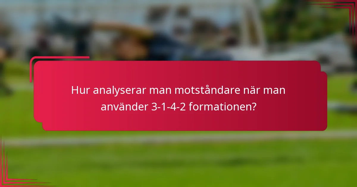 Hur analyserar man motståndare när man använder 3-1-4-2 formationen?