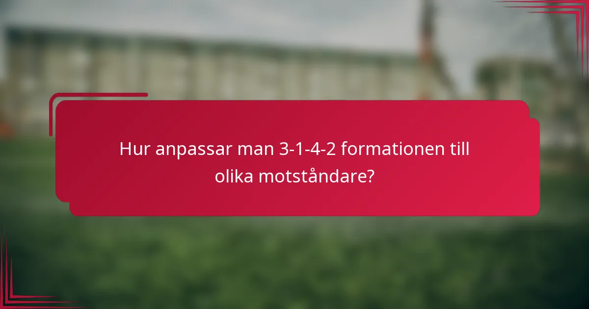 Hur anpassar man 3-1-4-2 formationen till olika motståndare?