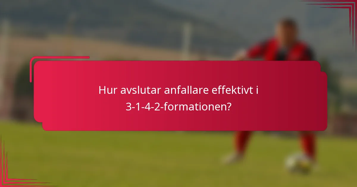Hur avslutar anfallare effektivt i 3-1-4-2-formationen?