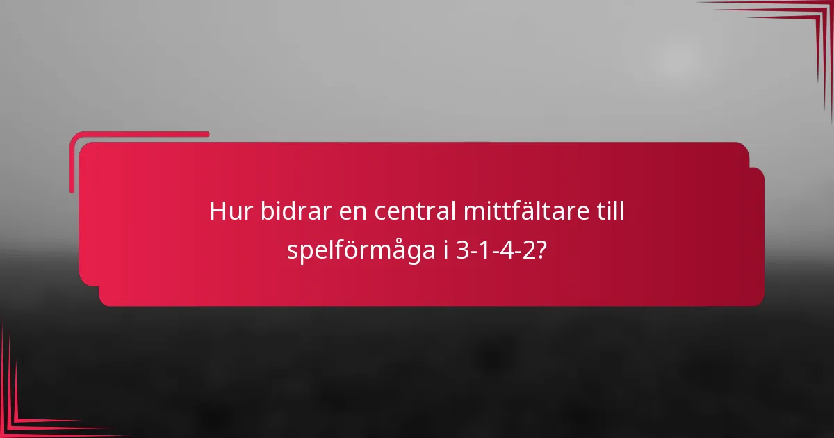 Hur bidrar en central mittfältare till spelförmåga i 3-1-4-2?