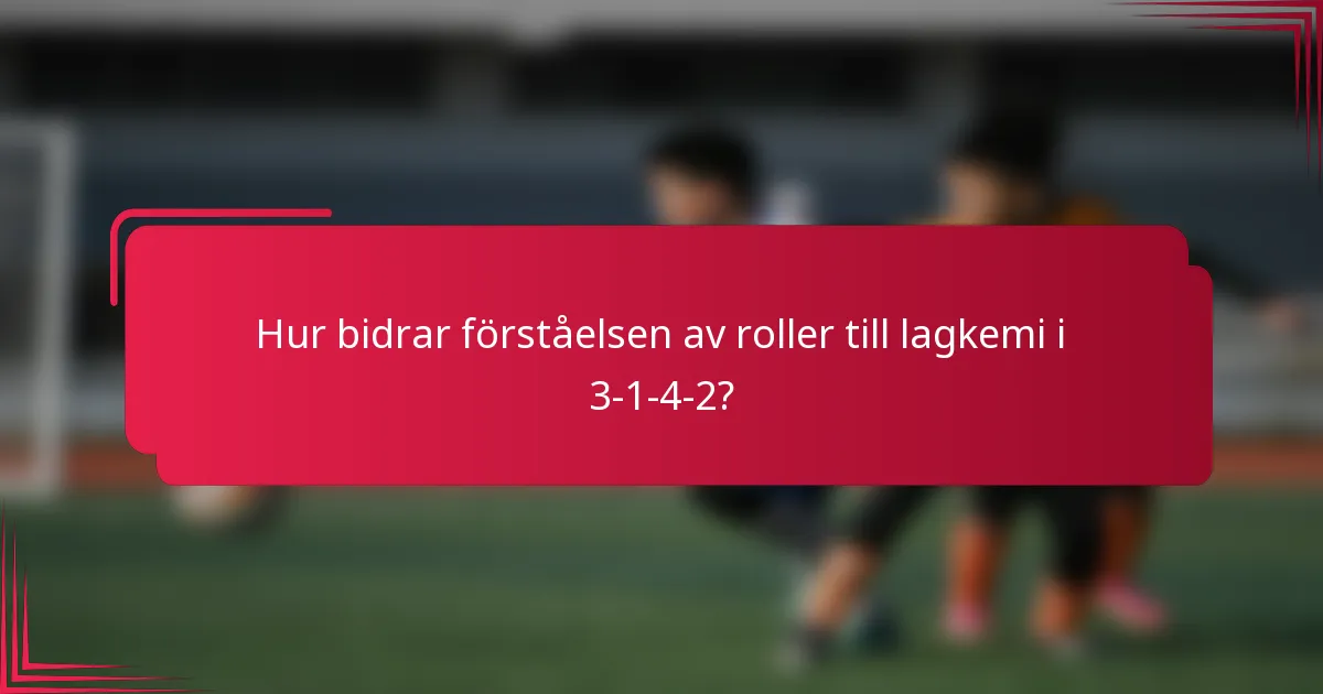 Hur bidrar förståelsen av roller till lagkemi i 3-1-4-2?