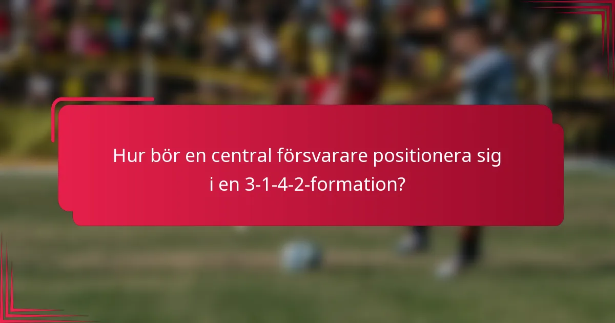 Hur bör en central försvarare positionera sig i en 3-1-4-2-formation?