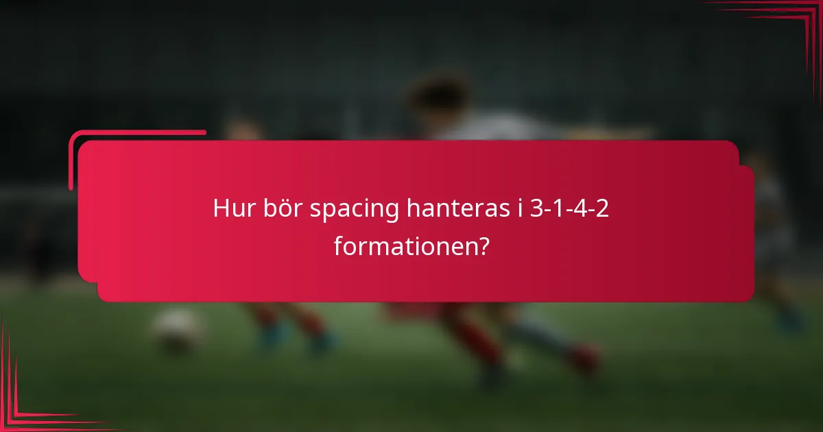 Hur bör spacing hanteras i 3-1-4-2 formationen?