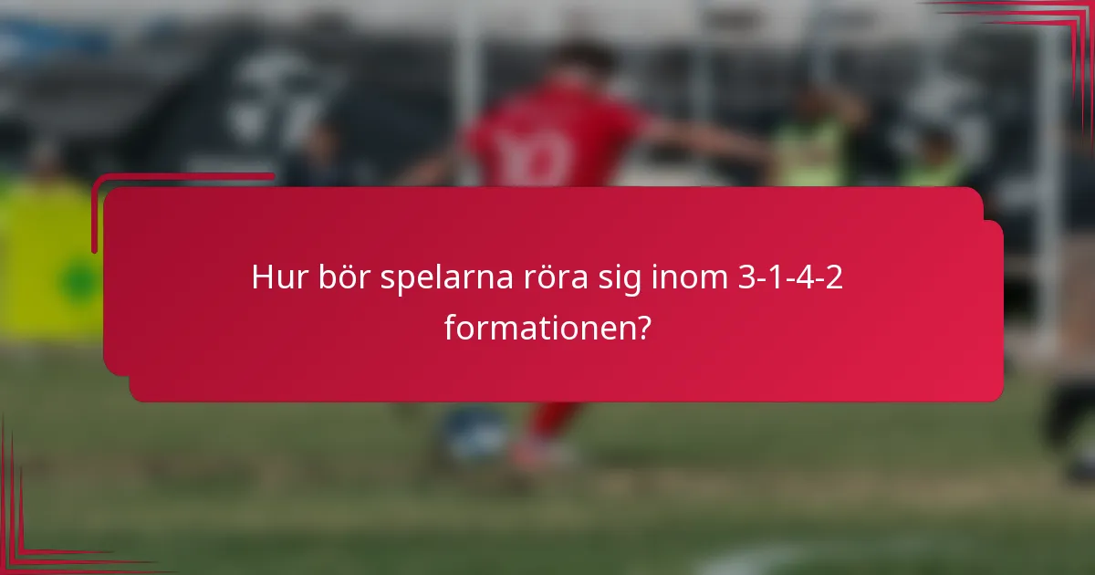 Hur bör spelarna röra sig inom 3-1-4-2 formationen?