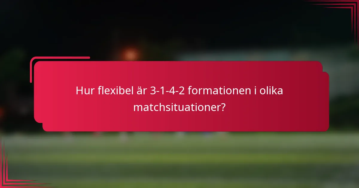 Hur flexibel är 3-1-4-2 formationen i olika matchsituationer?