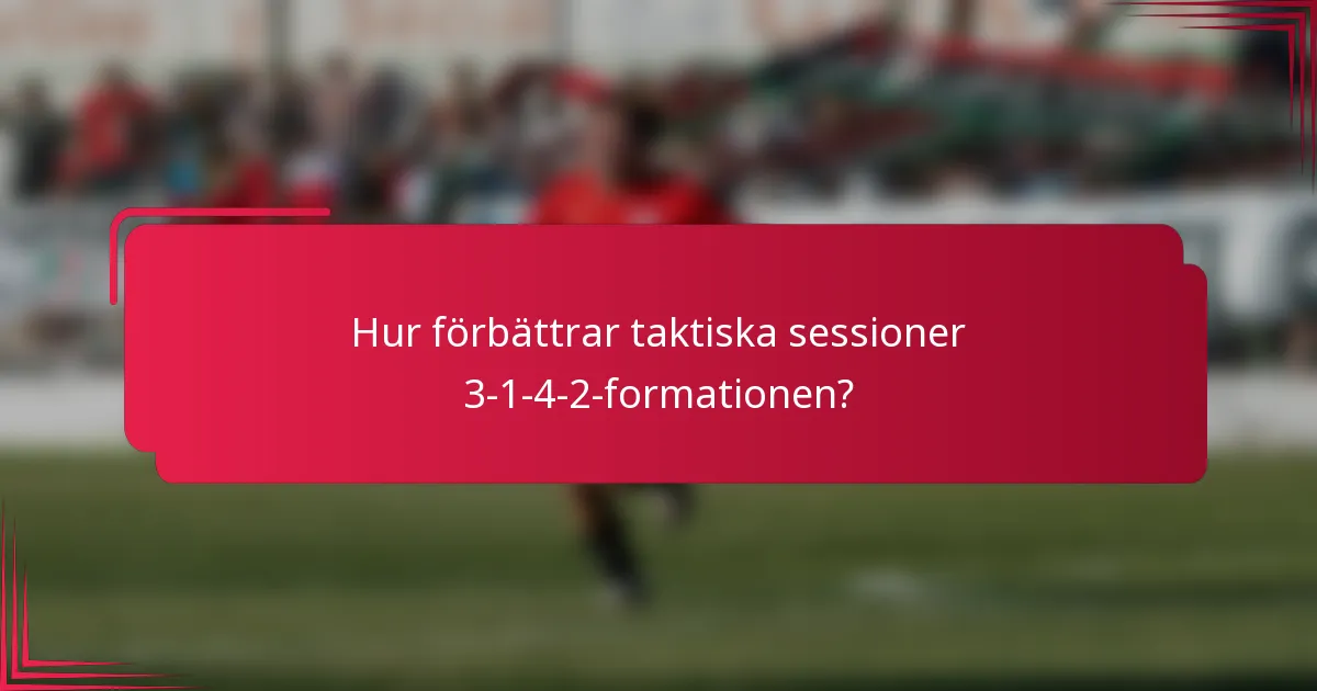 Hur förbättrar taktiska sessioner 3-1-4-2-formationen?