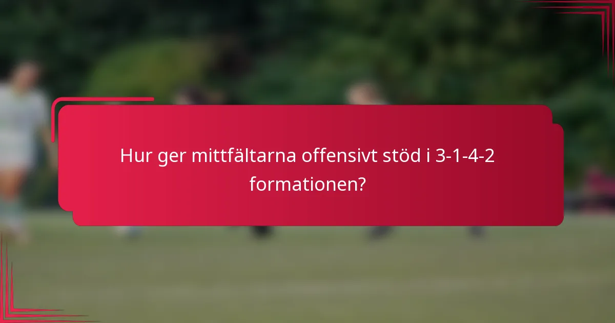 Hur ger mittfältarna offensivt stöd i 3-1-4-2 formationen?