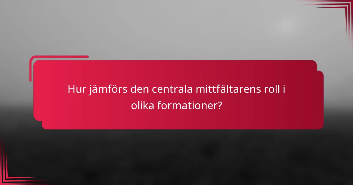Hur jämförs den centrala mittfältarens roll i olika formationer?
