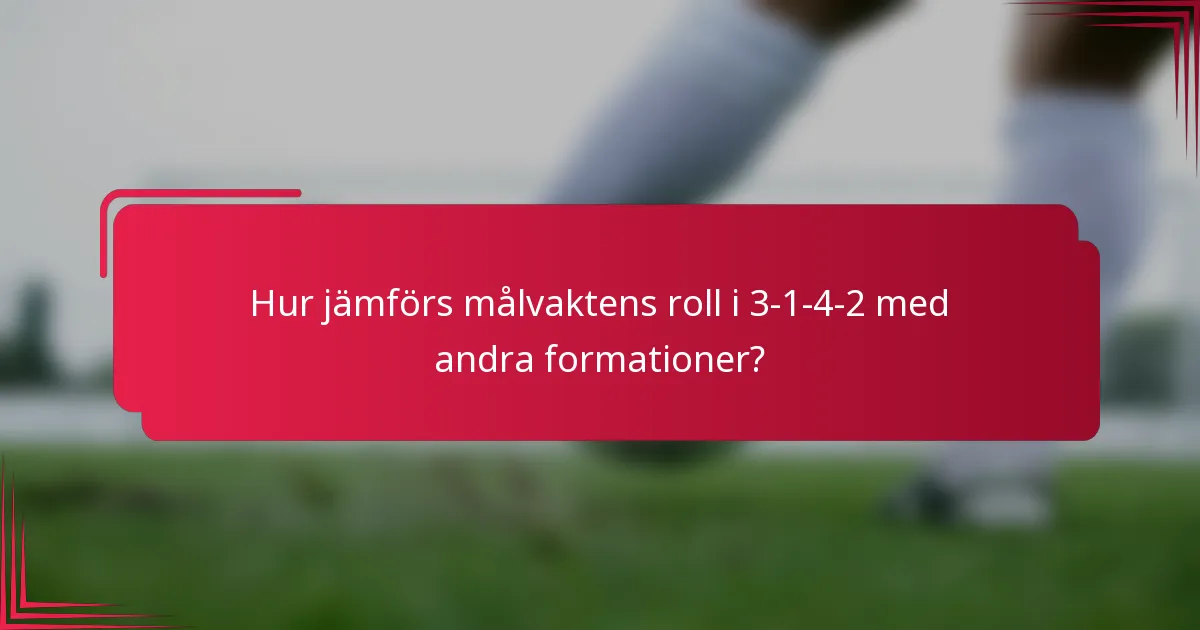 Hur jämförs målvaktens roll i 3-1-4-2 med andra formationer?