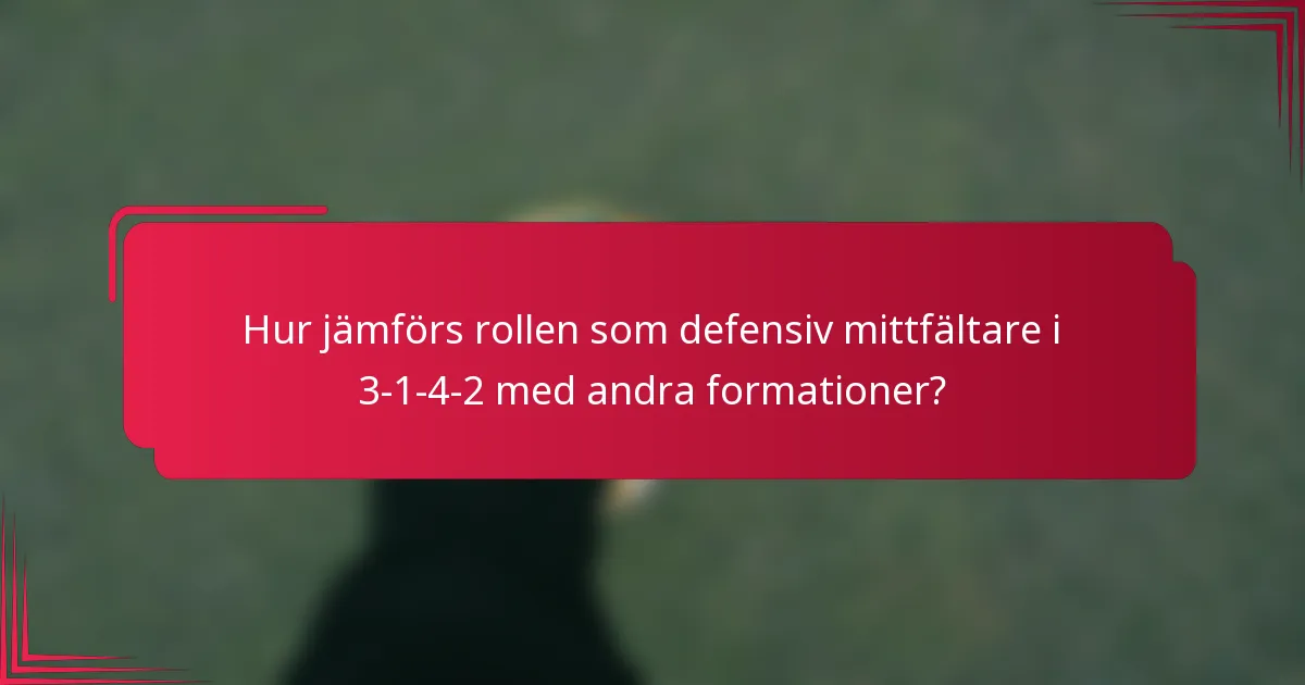Hur jämförs rollen som defensiv mittfältare i 3-1-4-2 med andra formationer?