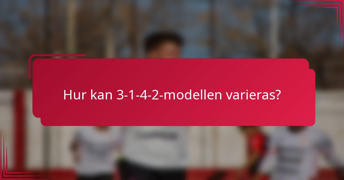 Hur kan 3-1-4-2-modellen varieras?