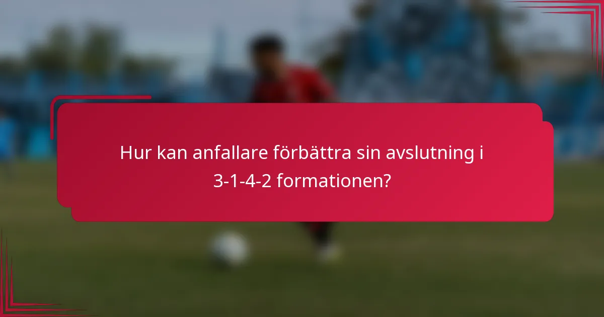 Hur kan anfallare förbättra sin avslutning i 3-1-4-2 formationen?