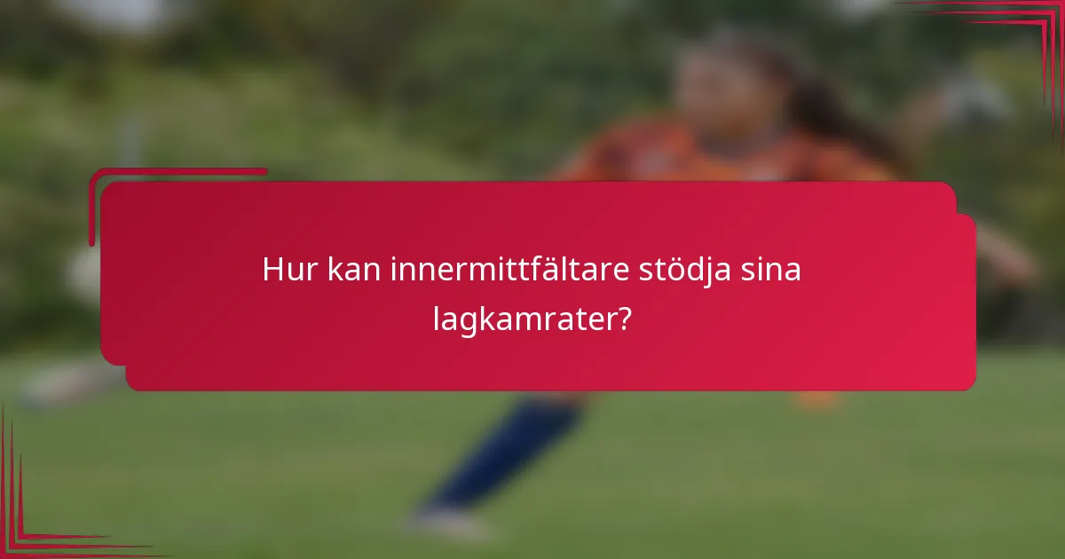 Hur kan innermittfältare stödja sina lagkamrater?