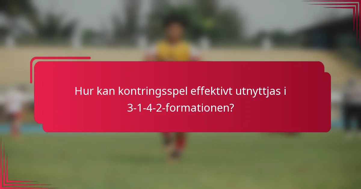 Hur kan kontringsspel effektivt utnyttjas i 3-1-4-2-formationen?