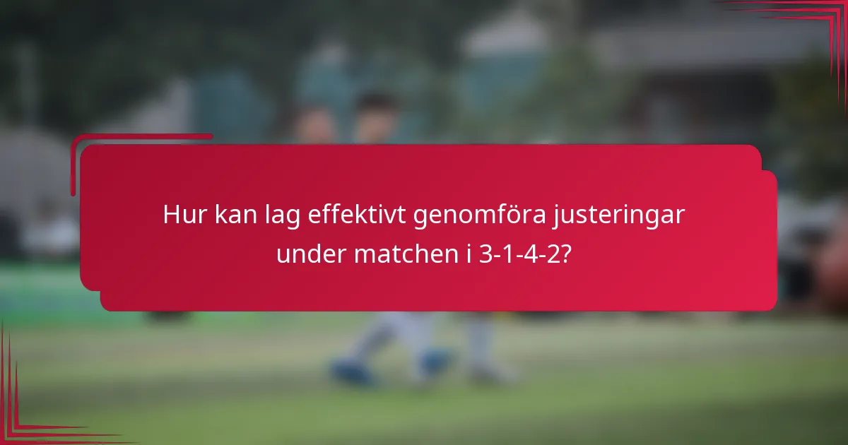 Hur kan lag effektivt genomföra justeringar under matchen i 3-1-4-2?