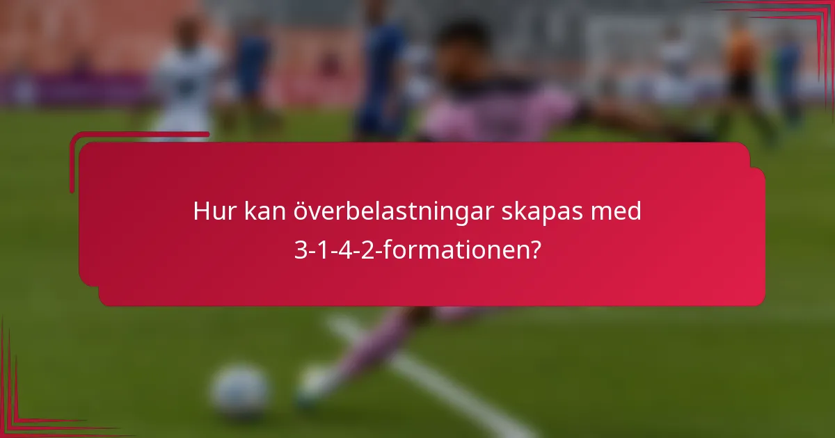 Hur kan överbelastningar skapas med 3-1-4-2-formationen?