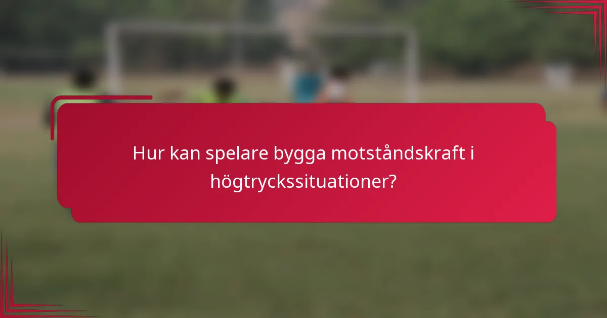 Hur kan spelare bygga motståndskraft i högtryckssituationer?