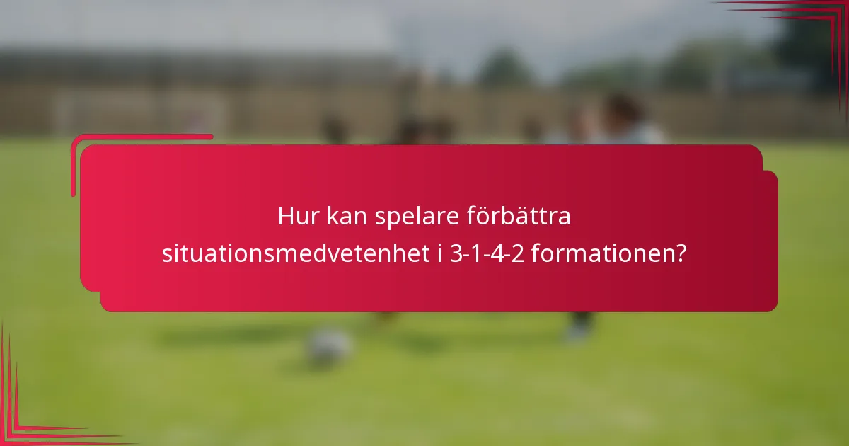 Hur kan spelare förbättra situationsmedvetenhet i 3-1-4-2 formationen?