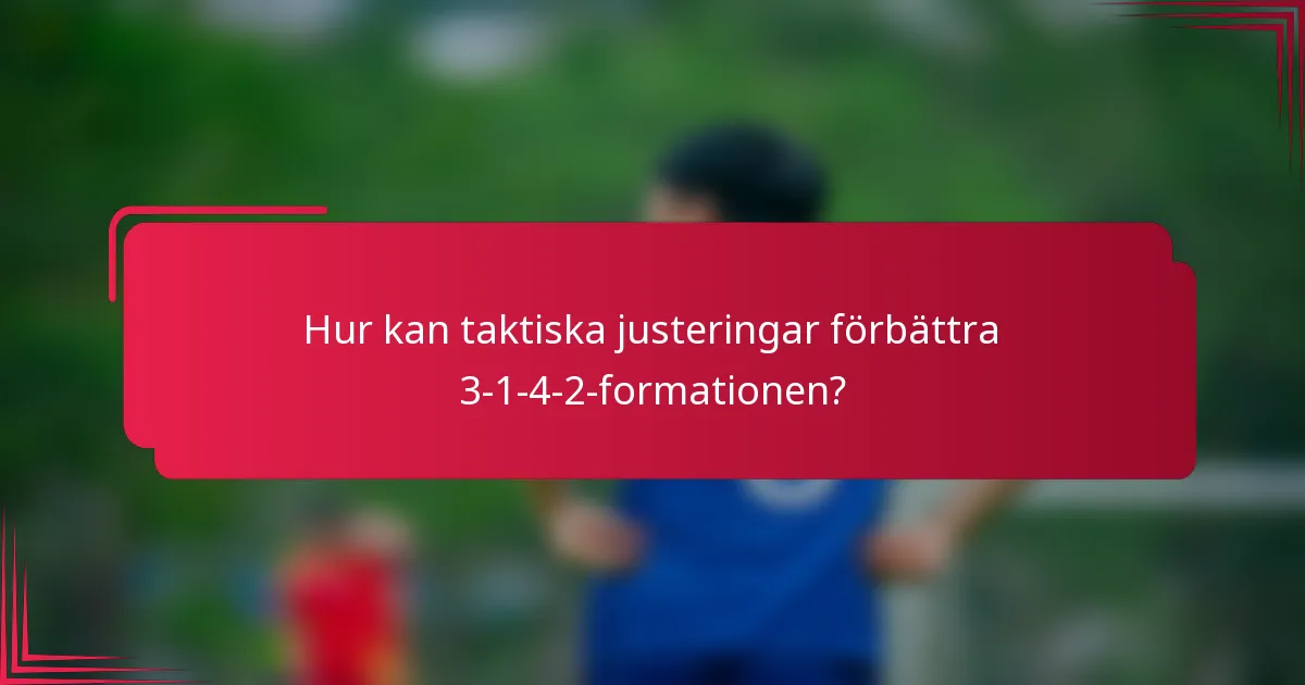 Hur kan taktiska justeringar förbättra 3-1-4-2-formationen?