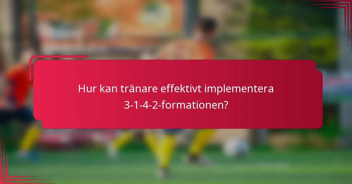 Hur kan tränare effektivt implementera 3-1-4-2-formationen?