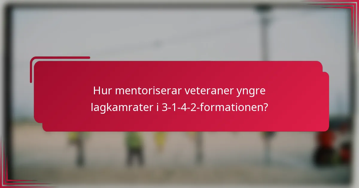 Hur mentoriserar veteraner yngre lagkamrater i 3-1-4-2-formationen?