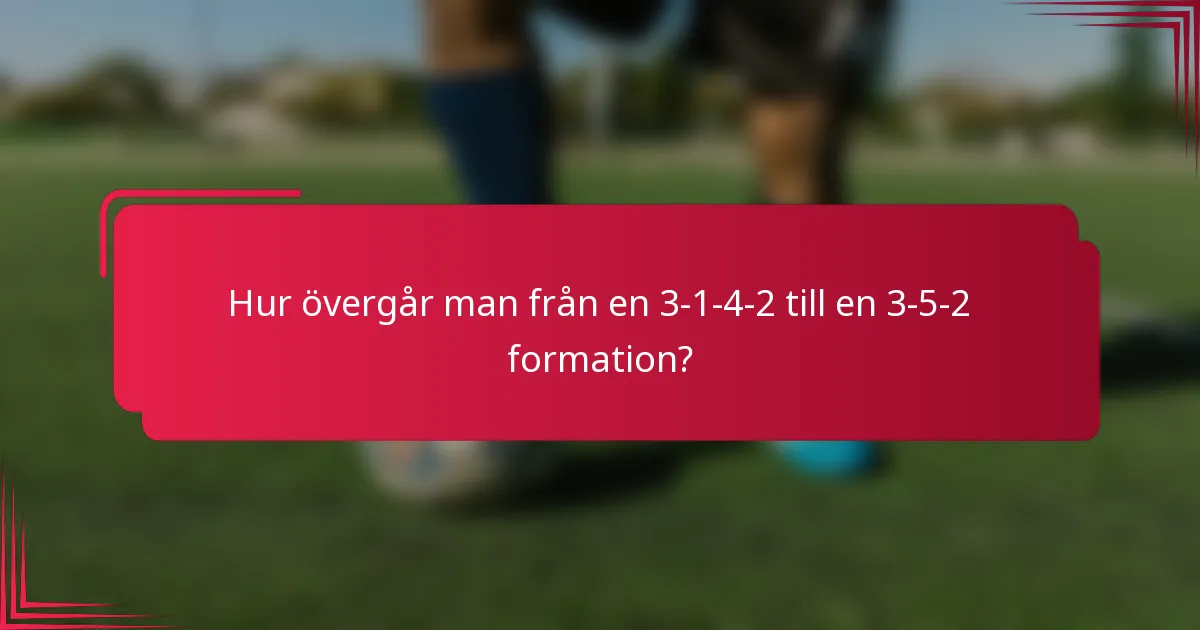 Hur övergår man från en 3-1-4-2 till en 3-5-2 formation?