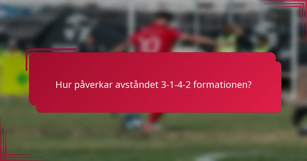 Hur påverkar avståndet 3-1-4-2 formationen?