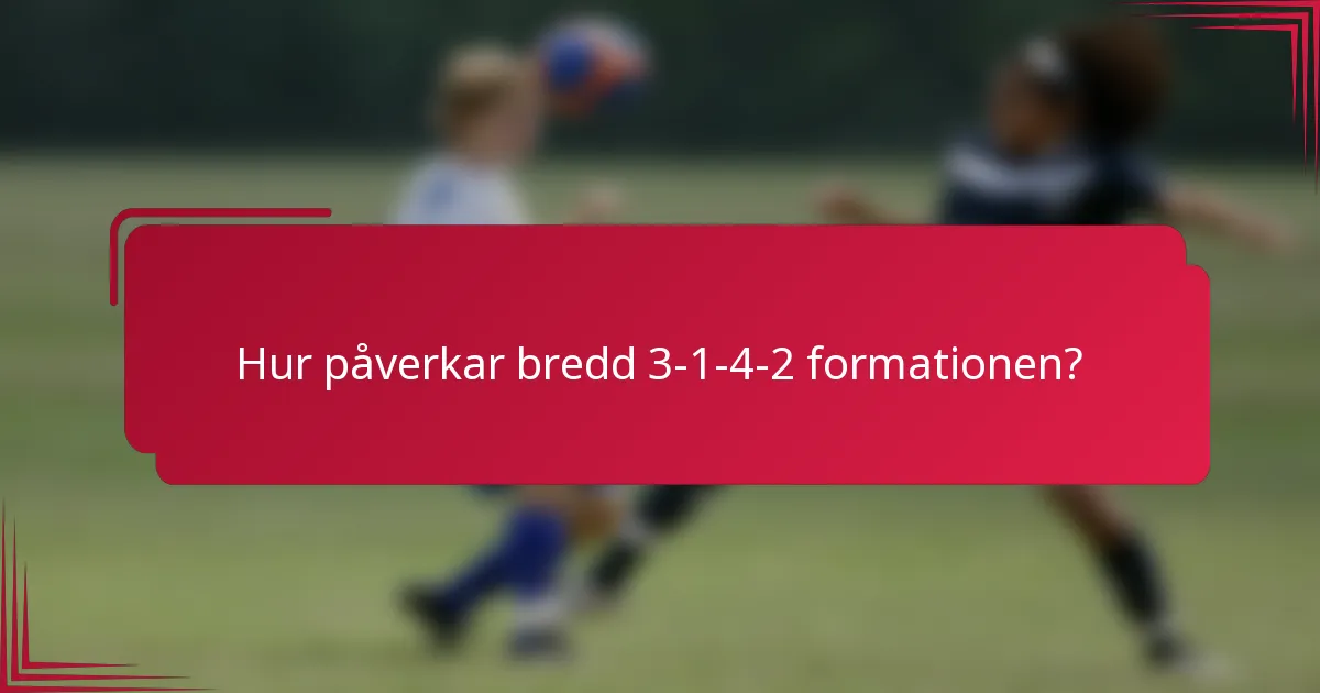 Hur påverkar bredd 3-1-4-2 formationen?