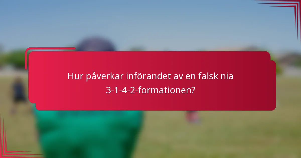 Hur påverkar införandet av en falsk nia 3-1-4-2-formationen?