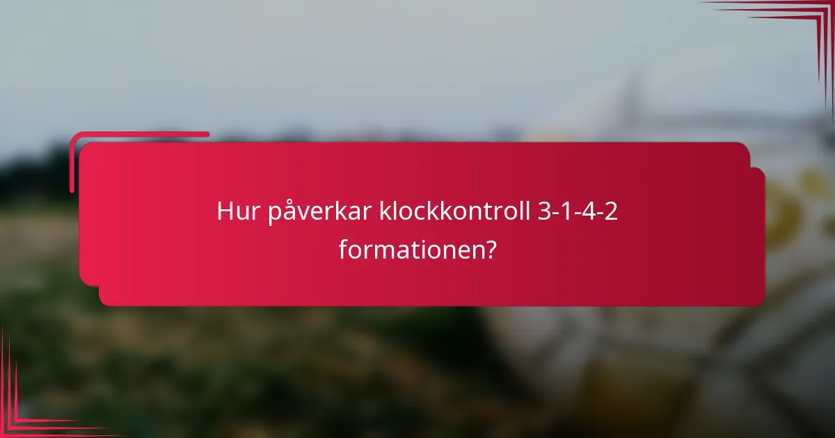 Hur påverkar klockkontroll 3-1-4-2 formationen?