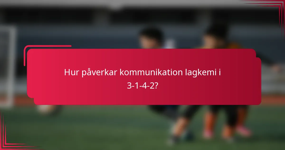 Hur påverkar kommunikation lagkemi i 3-1-4-2?