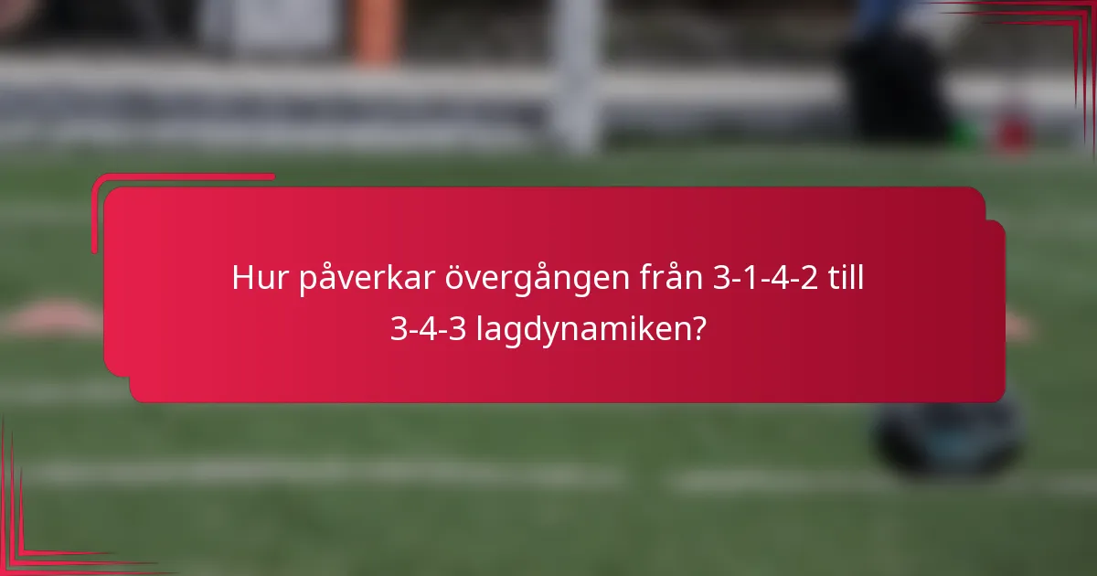 Hur påverkar övergången från 3-1-4-2 till 3-4-3 lagdynamiken?