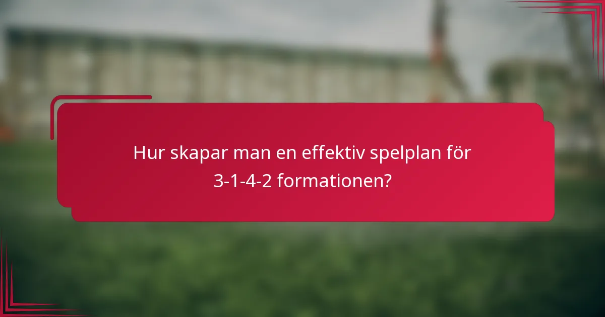 Hur skapar man en effektiv spelplan för 3-1-4-2 formationen?