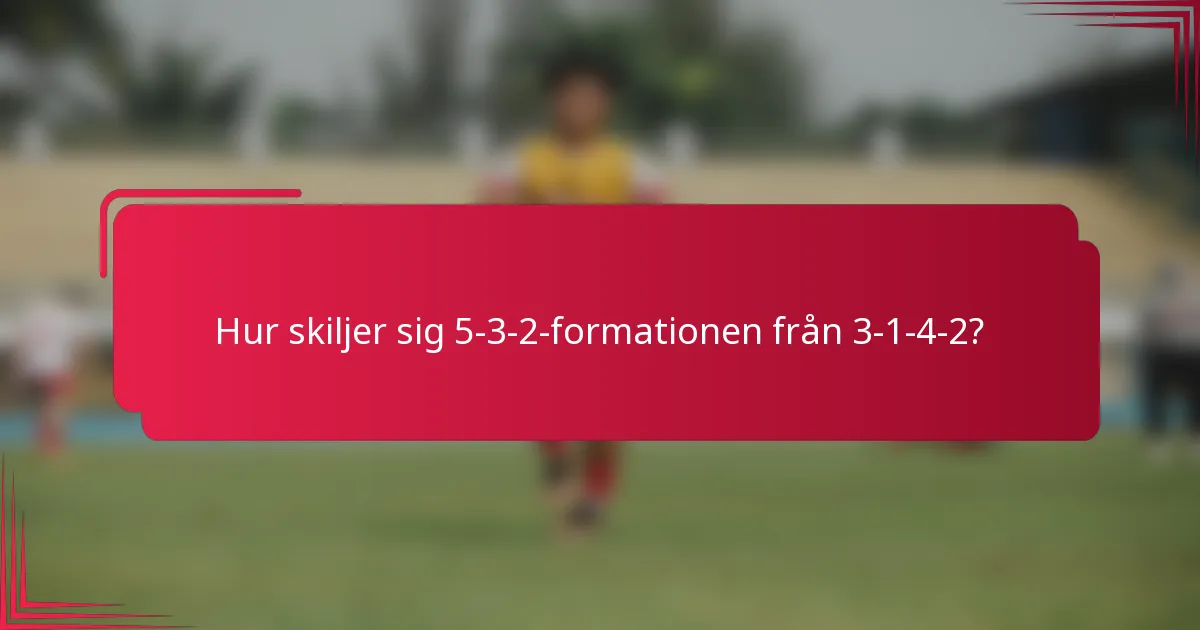Hur skiljer sig 5-3-2-formationen från 3-1-4-2?