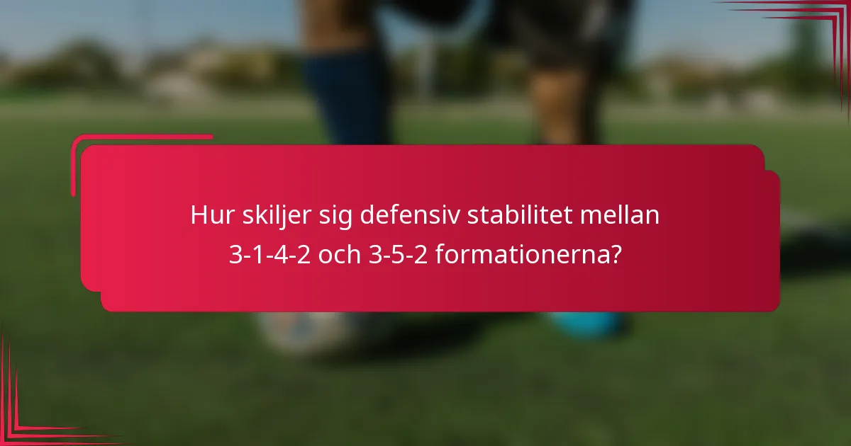 Hur skiljer sig defensiv stabilitet mellan 3-1-4-2 och 3-5-2 formationerna?