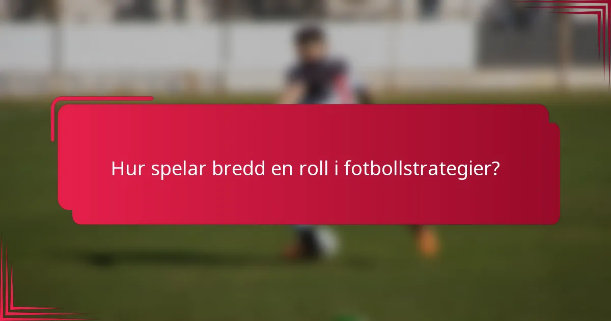 Hur spelar bredd en roll i fotbollstrategier?