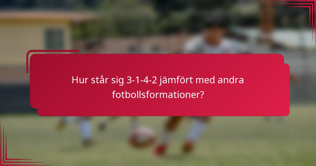 Hur står sig 3-1-4-2 jämfört med andra fotbollsformationer?