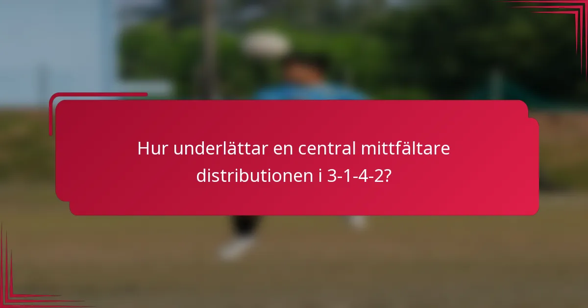 Hur underlättar en central mittfältare distributionen i 3-1-4-2?