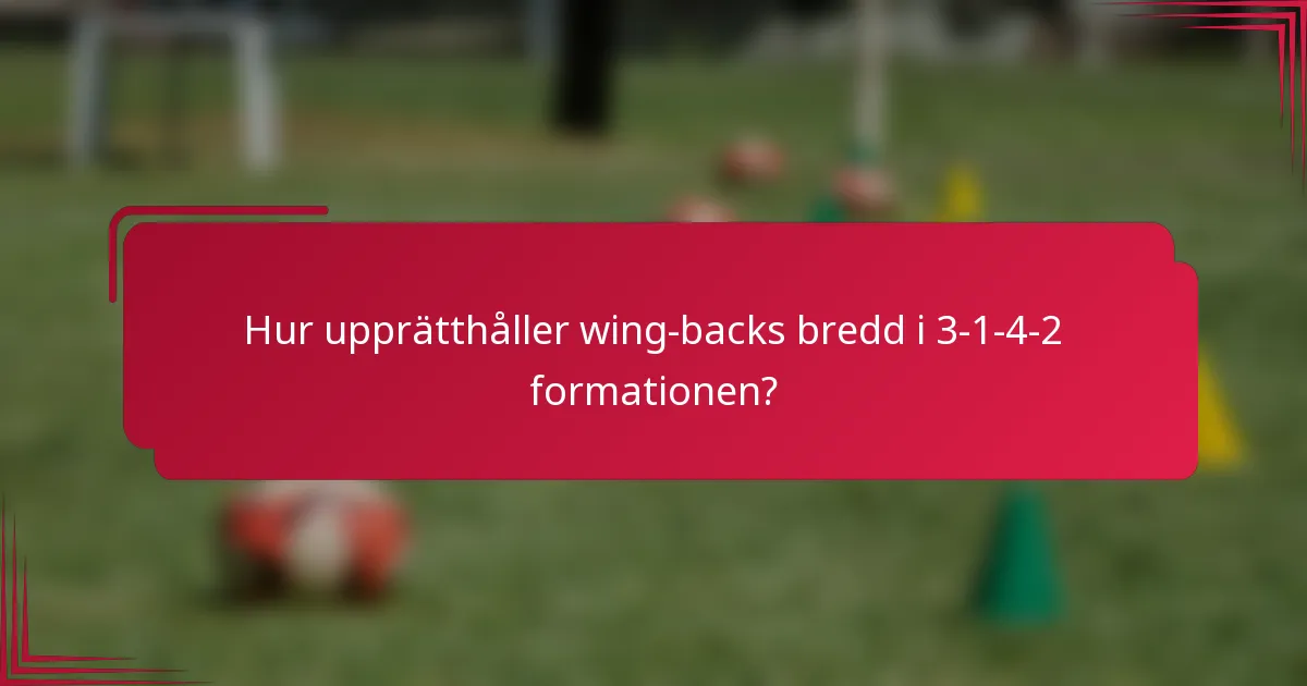 Hur upprätthåller wing-backs bredd i 3-1-4-2 formationen?