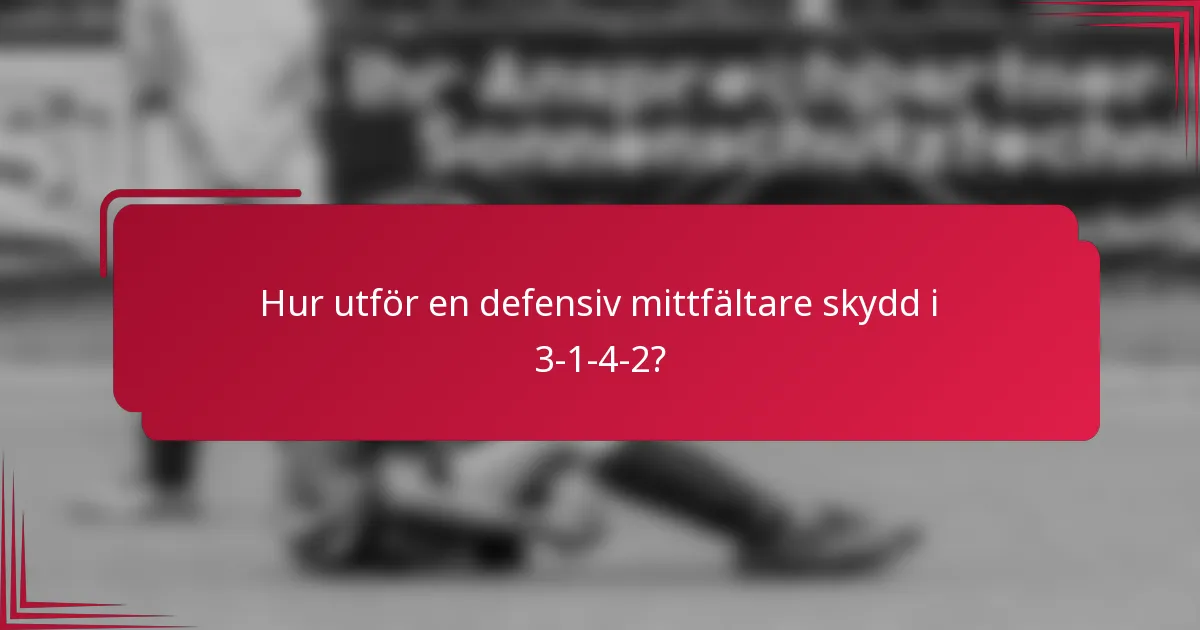 Hur utför en defensiv mittfältare skydd i 3-1-4-2?