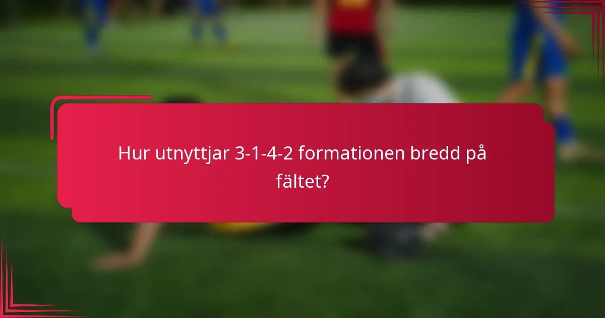 Hur utnyttjar 3-1-4-2 formationen bredd på fältet?