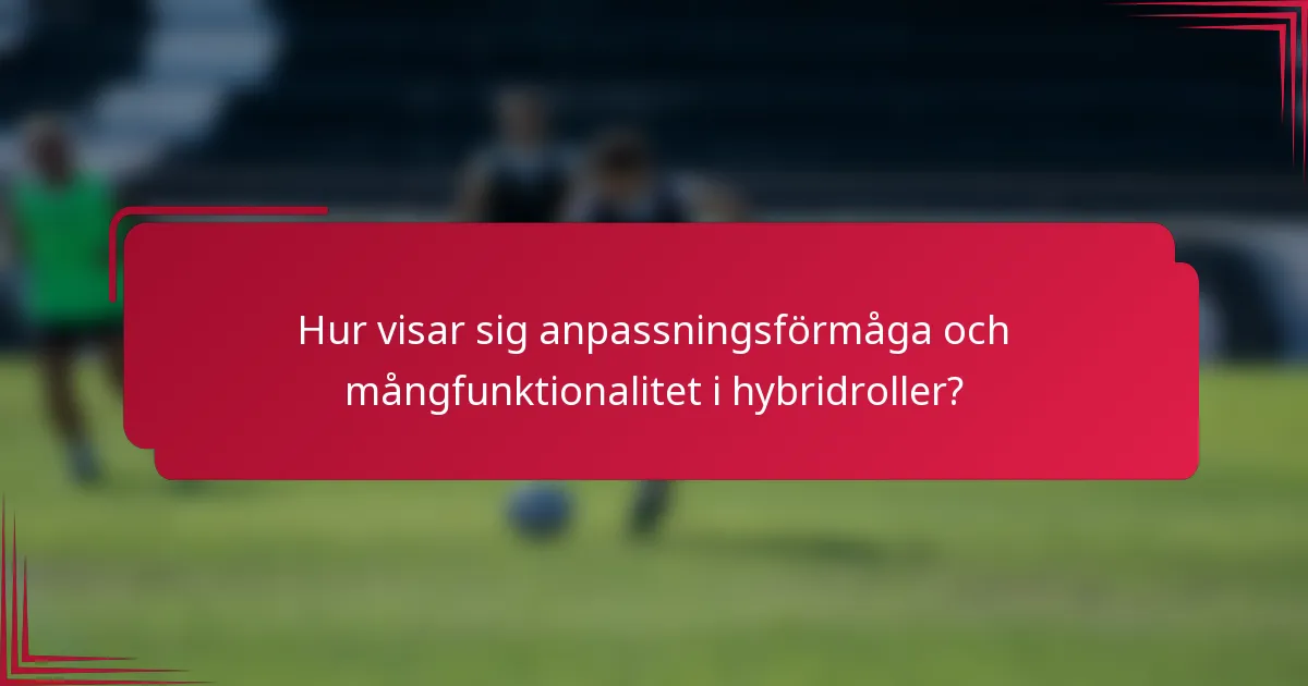 Hur visar sig anpassningsförmåga och mångfunktionalitet i hybridroller?
