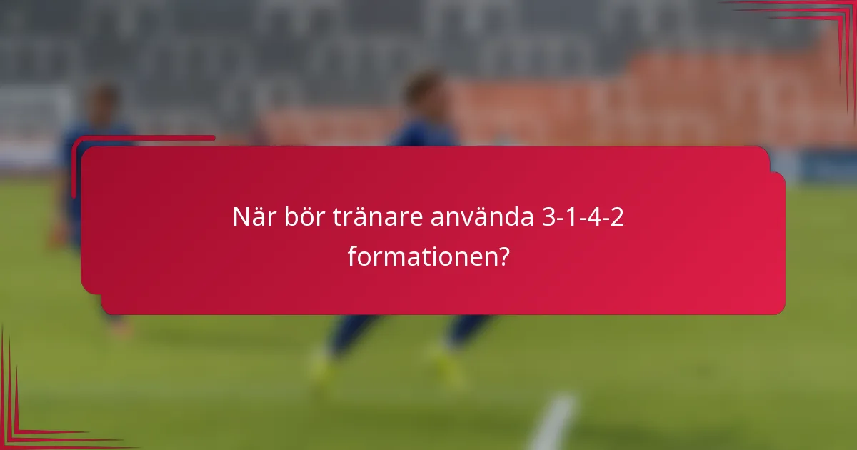 När bör tränare använda 3-1-4-2 formationen?