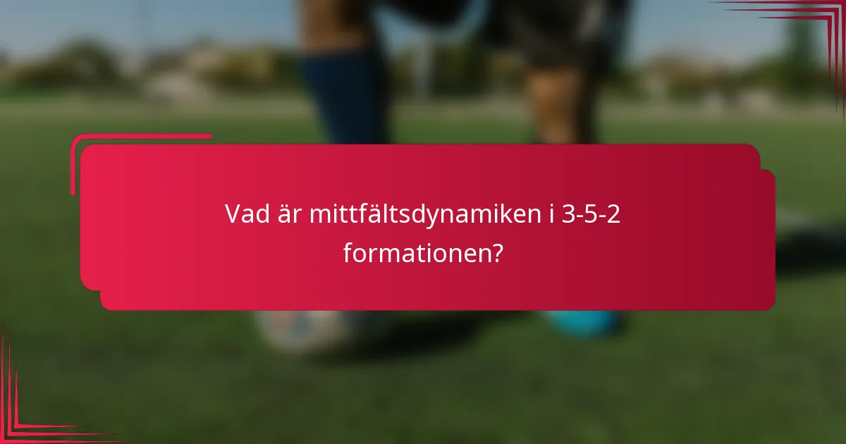 Vad är mittfältsdynamiken i 3-5-2 formationen?